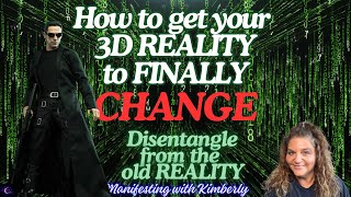 How to DISENTANGLE from your OLD REALITY…How to get REALITY to CHANGE