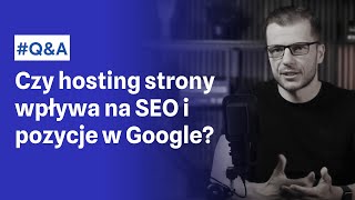 Czy hosting strony wpływa na SEO / pozycjonowanie w Google? Jak do tego podejść?