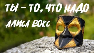 Алиса Вокс - Ты - То, Что Надо