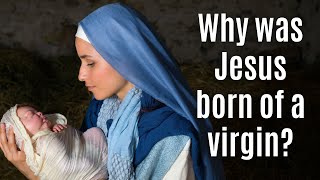 Why was Jesus born of a virgin? (Matthew 1:20-21)