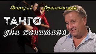 ТАНГО для капитана   Валерий ЛУКАШЕВСКИЙ