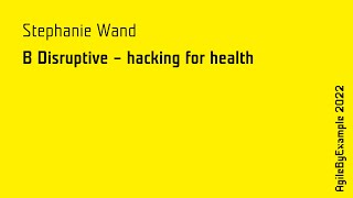 AgileByExample 2022: Stephanie Wand - B Disruptive – hacking for health