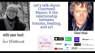 The Healing Place Podcast: Glenn Head - Chartwell Manor; the Relationship Between Trauma/Healing/Art