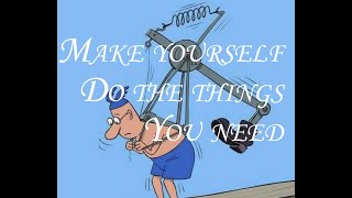 How to make yourself DO things you need