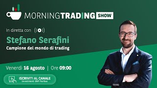 16/08 Morning Trading Show con Stefano Serafini