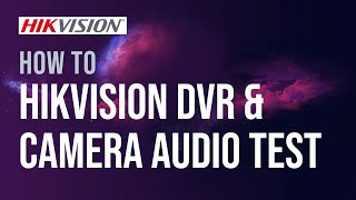 How to Hikvision DVR & Camera audio test - Apex Security Hub