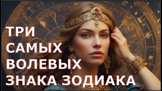 Три самых ВОЛЕВЫХ Знака Зодиака