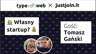 📈 Startup? Jak budować firmę? Kiedy zrezygnować z etatu? Rozmowa z Tomkiem Gańskim z Just Join IT.