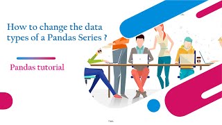 How to change the data types of a Pandas Series ? | Pandas astype | Pandas tutorial for Beginners