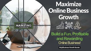 Maximize Online Business Growth: Build a Fun, Profitable and Rewarding Online Business!