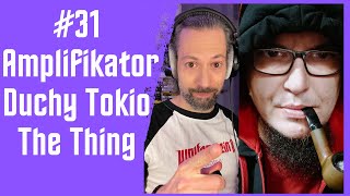 #31 Amplifikator, Duchy Tokio, The Thing