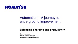 Komatsu Presentation - Automation: A Journey to Underground Improvement