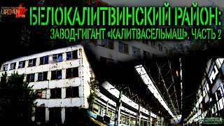 Завод-гигант «КАЛИТВАСЕЛЬМАШ»: Белокалитвинский р-н РО. Часть 2. (URBAN  - 33 серия)...