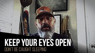 Keep Your Eyes Open Don't Be Caught Sleeping