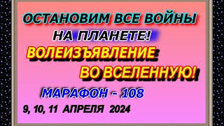 Остановим все войны на планете! Волеизъявление во вселенную! Марафон – 108!  9,10,11 апреля 2024