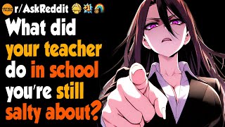 What Did Your Teacher Do That You’re Still Salty About?