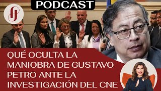 Qué oculta la maniobra de Gustavo Petro ante la investigación del CNE EP  48 #petro #colombia