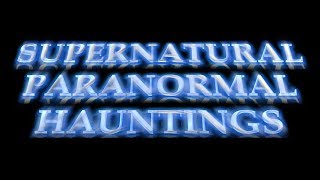 Supernatural Paranormal Hauntings