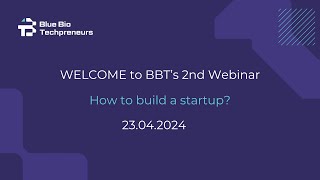 Blue Bio Techpreneurs Webinar 2  •  How to build a startup?