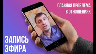 Главная проблема в отношениях. Как исправить то, что рушится?