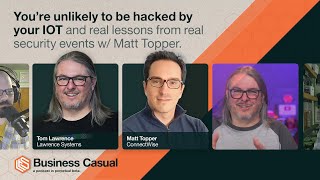 You're unlikely to be hacked by your IOT and real lessons from real security events w/ Matt Topper.