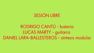 SESIÓN LIBRE - Rodrigo Cantú, Lucas Marty y Daniel Lara-Ballesteros (improvisación)