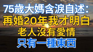 #中老年生活 #為人處世 #生活經驗 #情感故事 #老人 #幸福人生 | 75歲大媽含淚自述：再婚20年我才明白，老人沒有愛情，只有一種東西。