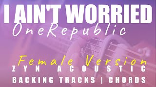 I AIN’T WORRIED  (Female Ver.) - ONEREPUBLIC | Top Gun: Maverick OST | Acoustic Karaoke | Chords