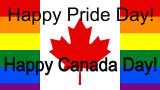 Happy Pride Day! Happy Canada Day!