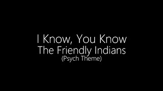 The Friendly Indians || I Know, You Know (Psych Theme) (Lyrics)