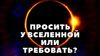 Просить у вселенной или требовать?