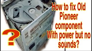 How to fix Old Pioneer component With power but no sounds?