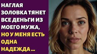 🐠 Наглая золовка тянет все деньги из моего мужа, но у меня есть одна надежда ...