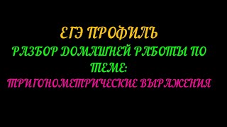 ПОДГОТОВКА К ЕГЭ ПРОФИЛЬ. РАЗБОР ДОМАШНЕЙ РАБОТЫ ПО ТЕМЕ ТРИГОНОМЕТРИЧЕСКИЕ ВЫРАЖЕНИЯ