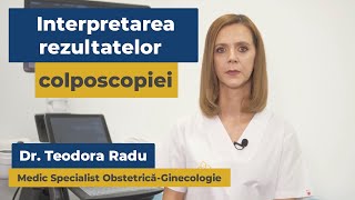 Cum se interpretează rezultatele unei colposcopii? | Dr. Teodora Radu