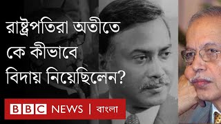 বাংলাদেশে রাষ্ট্রপতিরা কে কীভাবে বিদায় নিয়েছিলেন?।BBC Bangal