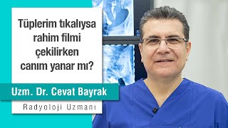 Tüplerim tıkalıysa rahim filmi çekilirken canım yanar mı?