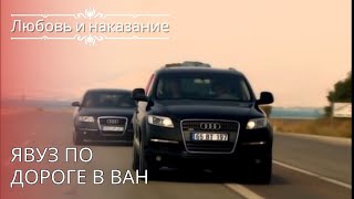 Явуз по дороге в Ван | Любовь и наказание - серия 26