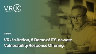 VRx in Action, A Demo of ITS' newest Vulnerability Response Offering