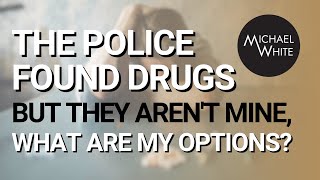 The Police Found Drugs but They Aren't Mine, What are My Options?