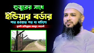 ইন্ডিয়ার বর্ডার পার হওয়ার পর যা ঘটলো,হাবিবুল্লাহ মাহমুদ কাসেমী | Mufti Habibullah Mahmud Kasemi