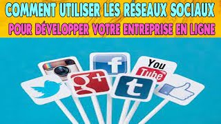 Comment utiliser les réseaux sociaux pour développer votre entreprise en ligne