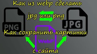 Как из webp сделать jpg или png.Как сохранить картинки с сайта