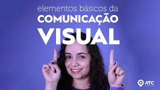 10 ELEMENTOS COMUNICAÇÃO VISUAL | Construa belas imagens e mensagens assertivas