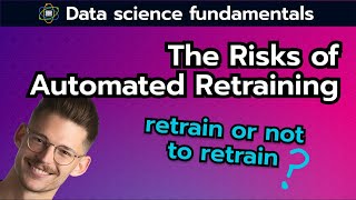 The Risks of Automated Retraining | Data Science Fundamentals