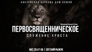 Первосвященническое служение Христа | Мат.26:47-56 | Евгений Рыжук