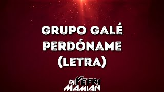 Grupo Galé - Perdóname (Letra) | DJYefriMamian