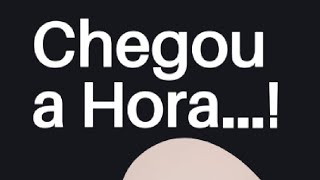 Chegou a hora...!