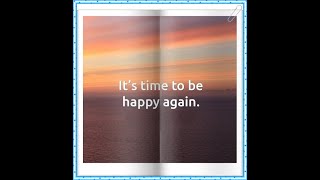 It’s time for you to be happy again.