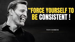 FORCE YOURSELF TO BE CONSISTANT - Tony Robbins Motivation